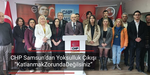 CHP Samsun’dan Yoksulluk Çıkışı KatlanmakZorundaDeğilsiniz